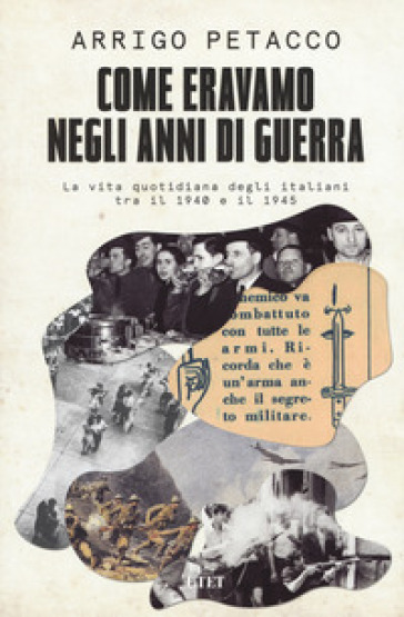 Come eravamo negli anni di guerra. La vita quotidiana degli italiani tra il 1940 e il 1945 - Arrigo Petacco - Marco Ferrari