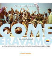Come eravamo. La presa di coscienza del movimento omosessuale italiano 1976-1983. Ediz. illustrata