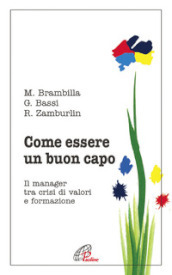 Come essere un buon capo. Il manager tra crisi di valori e formazione