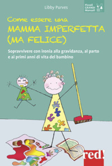 Come essere una mamma imperfetta (ma felice). Sopravvivere con ironia alla gravidanza, al parto e ai primi anni di vita del bambino - Libby Purves