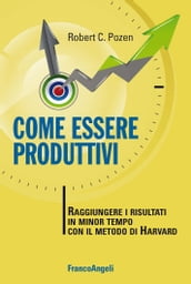 Come essere produttivi. Raggiungere i risultati in minor tempo con il metodo di Harvard