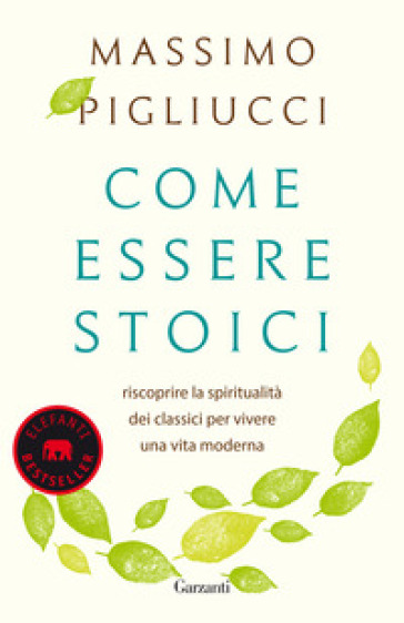 Come essere stoici. Riscoprire la spiritualità degli antichi per vivere una vita moderna - Massimo Pigliucci