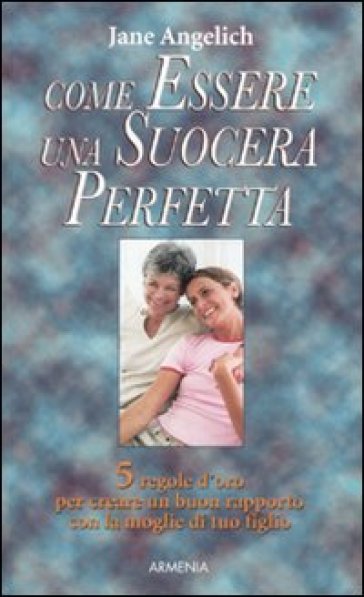 Come essere una suocera perfetta - Jane Angelich