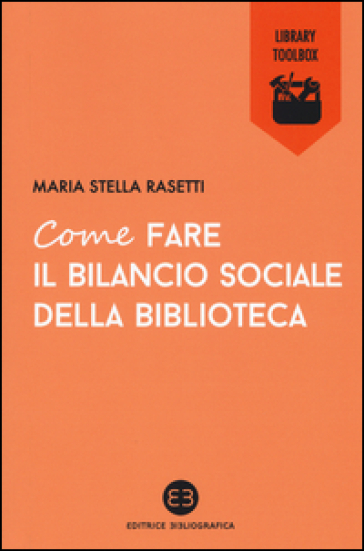 Come fare il bilancio sociale della biblioteca - Maria Stella Rasetti