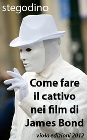 Come fare il cattivo nei film di James Bond