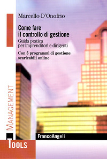 Come fare il controllo di gestione. Guida pratica per imprenditori e dirigenti. Con 5 programmi di gestione scaricabili online - Marcello D