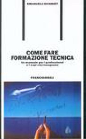 Come fare formazione tecnica. Un manuale per i professional e i capi che insegnano - Emanuele Schmidt