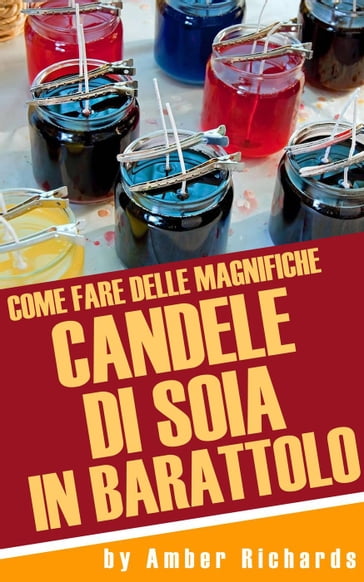 Come fare delle magnifiche candele di soia in barattolo - Amber Richards