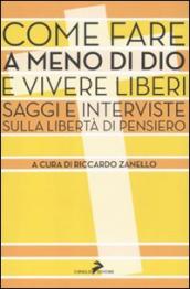 Come fare a meno di Dio e vivere liberi. Saggi e interviste sulla libertà di pensiero