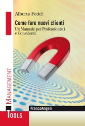 Come fare nuovi clienti. Un manuale per Professionisti e Consulenti