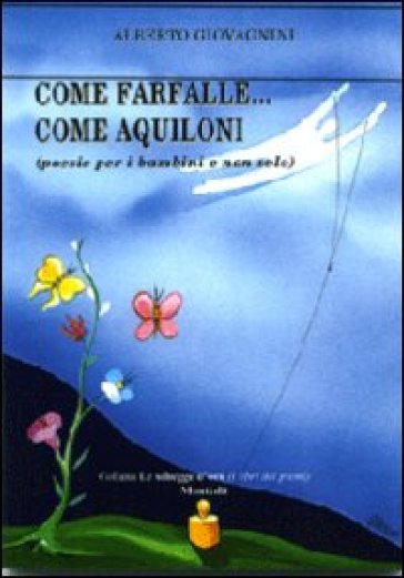 Come farfalle... come aquiloni (poesie per bambini e non solo) - Alberto Giovagnini