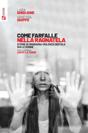 Come farfalle nella ragnatela. Storie di ordinaria violenza digitale sulle donne - Lara Ghiglione - Vanessa Isoppo