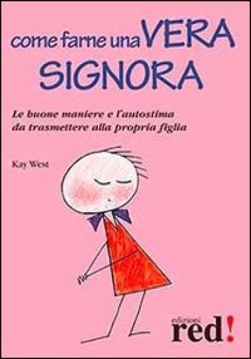 Come farne una vera signora. Le buone maniere e l'autostima da trasmettere alla propria figlia - Kay West