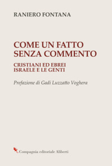 Come un fatto senza commento. Cristiani ed ebrei. Israele e le genti - Raniero Fontana