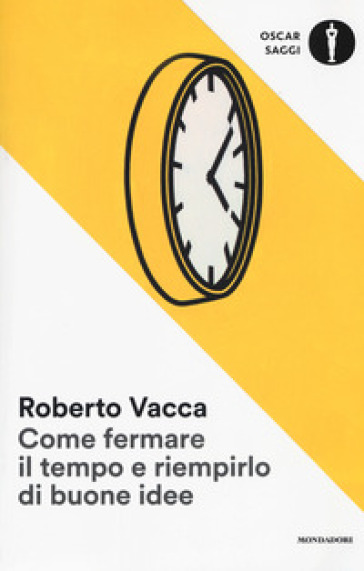 Come fermare il tempo e riempirlo di buone idee - Roberto Vacca