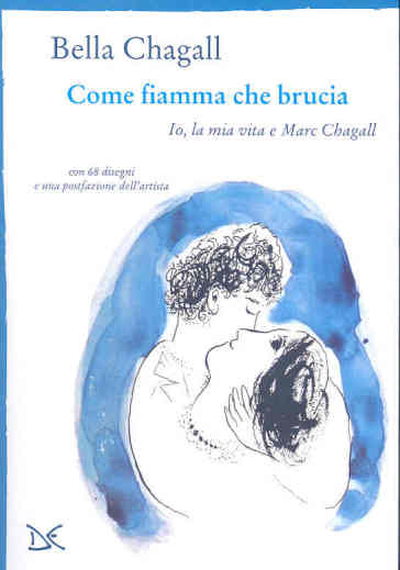 Come fiamma che brucia. Io, la mia vita e Marc Chagall - Bella Chagall