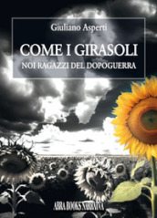 Come i girasoli. Noi ragazzi del dopoguerra