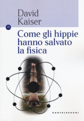 Come gli hippie hanno salvato la fisica - David Kaiser