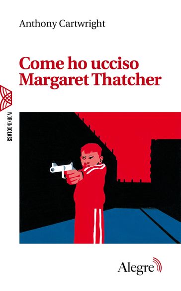 Come ho ucciso Margaret Thatcher - Anthony Cartwright