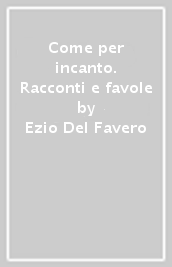 Come per incanto. Racconti e favole