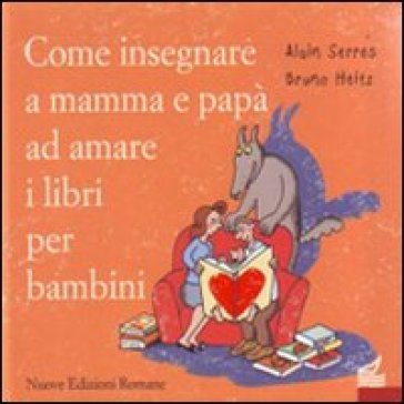 Come insegnare a mamma e papà ad amare i libri per bambini - Alain Serres