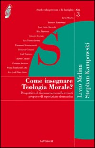 Come insegnare teologia morale? Prospettive di rinnovamento nelle recenti proposte di esposizione sistematica - Livio Melina - Stephan Kampowski