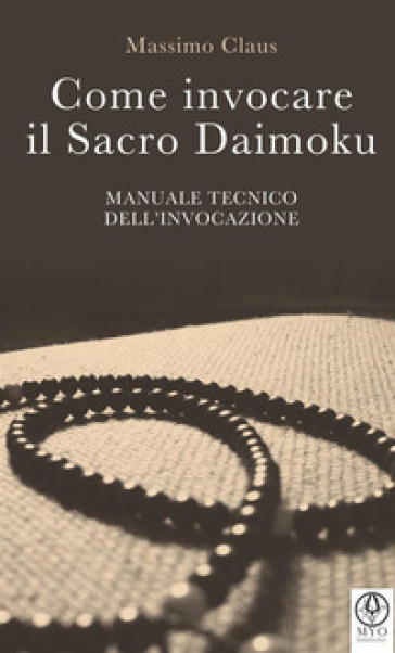 Come invocare il sacro daimoku. Manuale tecnico dell'invocazione - Massimo Claus