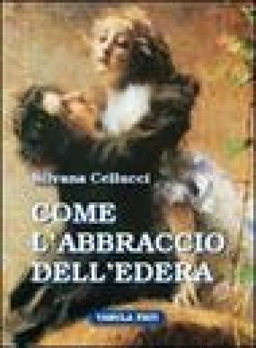 Come l'abbraccio dell'edera - Silvana Cellucci