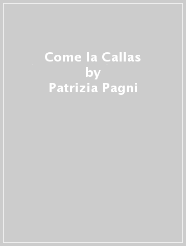 Come la Callas - Patrizia Pagni