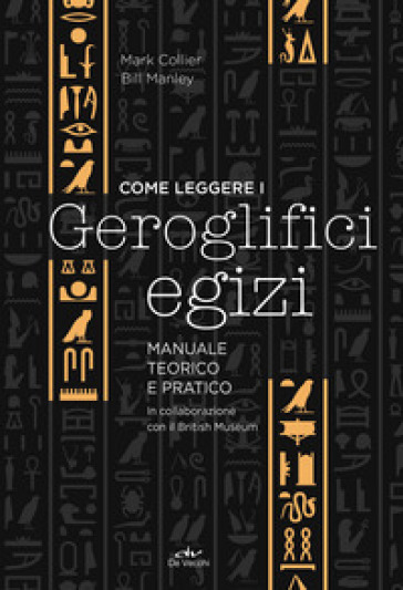 Come leggere i geroglifici egizi. Manuale teorico e pratico - Mark Collier - Bill Manley