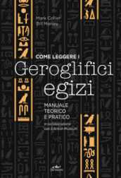 Come leggere i geroglifici egizi. Manuale teorico e pratico