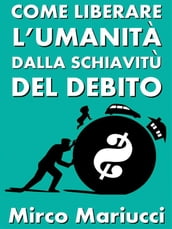 Come liberare l umanità dalla schiavitù del debito