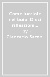 Come lucciole nel buio. Dieci riflessioni sulla vita e sulla letteratura