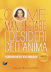 Come manifestare i desideri dell anima. Con tecniche e insegnamenti di Paramhansa Yogananda