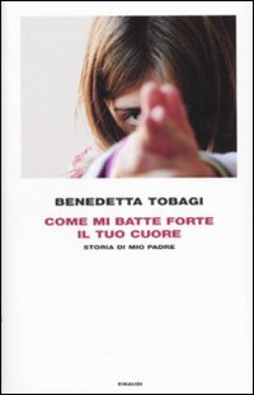 Come mi batte forte il tuo cuore. Storia di mio padre - Benedetta Tobagi