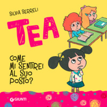 Come mi sentirei al suo posto? Tea. Ediz. a colori - Silvia Serreli