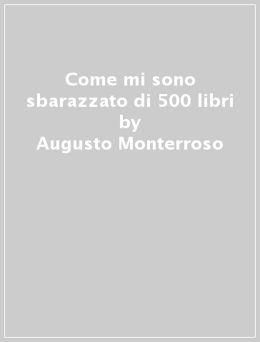 Come mi sono sbarazzato di 500 libri - Augusto Monterroso