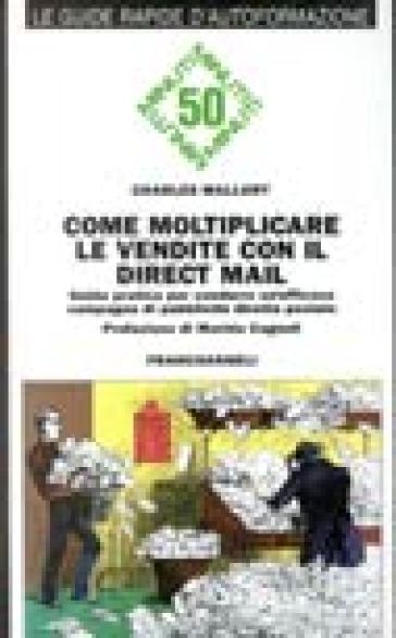 Come moltiplicare le vendite con il direct mail. Guida pratica per condurre un'efficace campagna di pubblicità diretta postale - Charles Mallory