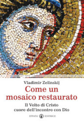 Come un mosaico restaurato. Il volto di Cristo cuore dell incontro con Dio