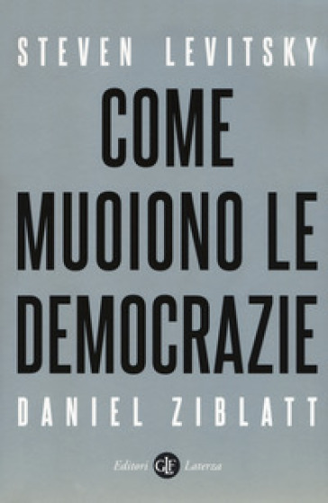 Come muoiono le democrazie - Steven Levitsky - Daniel Ziblatt