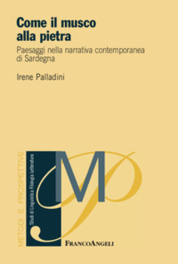 Come il musco alla pietra. Paesaggi nella narrativa contemporanea di Sardegna - Irene Palladini