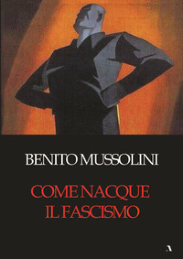 Come nacque il fascismo - Benito Mussolini