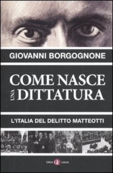 Come nasce una dittatura. L'Italia del delitto Matteotti - Giovanni Borgognone