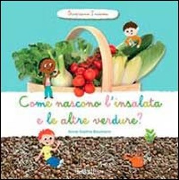 Come nascono l'insalata e altre verdure? Scopriamo insieme - Anne-Sophie Baumann