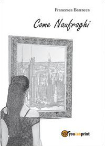 Come naufraghi - Francesca Barracca