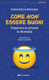 Come non essere buoni. Imparare (e amare) la diversità