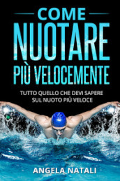 Come nuotare più velocemente. Tutto quello che devi sapere sul nuoto più veloce