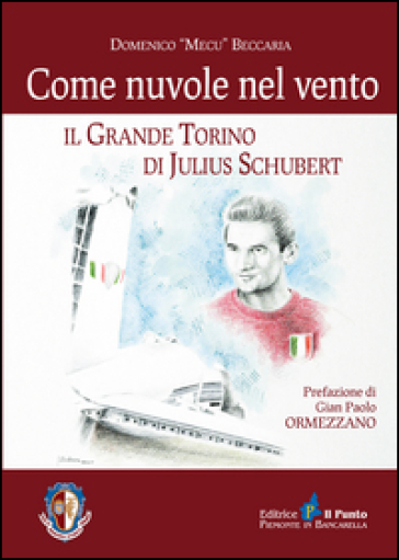 Come nuvole nel vento. Il grande Torino di Julius Schubert - Domenico Beccaria