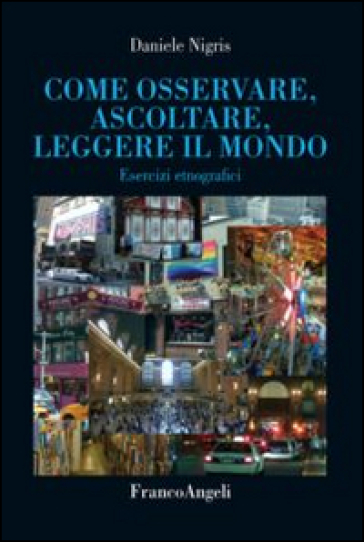 Come osservare, ascoltare, leggere il mondo. Esercizi etnografici - Daniele Nigris