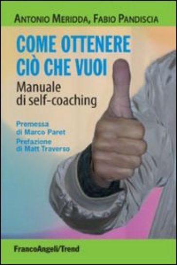 Come ottenere ciò che vuoi. Manuale di self-coaching - Antonio Meridda - Fabio Pandiscia